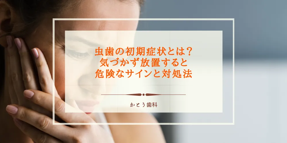 虫歯の初期症状とは？気づかず放置すると危険なサインと対処法