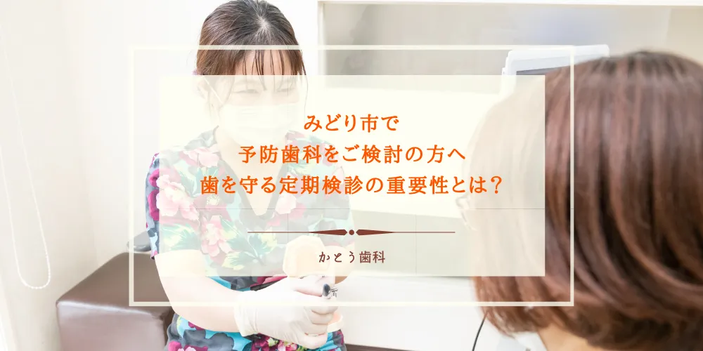 みどり市で予防歯科をご検討の方へ｜歯を守る定期検診の重要性とは？