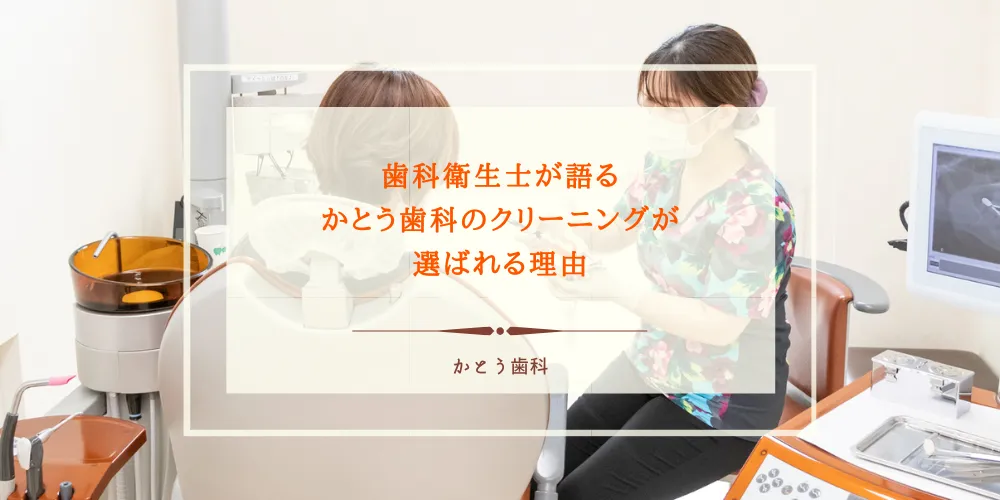 2025年6月27日_歯科衛生士が語る、かとう歯科のクリーニングが選ばれる理由